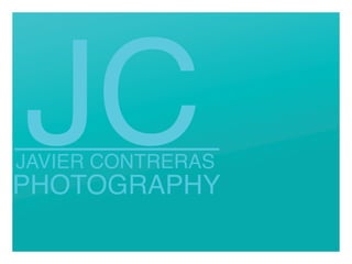 JC JAVIER CONTRERAS 
PHOTOGRAPHY 
 