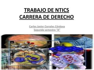 TRABAJO DE NTICS
CARRERA DE DERECHO
   Carlos Javier Corrales Córdova
       Segundo semestre “A”
 