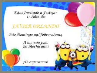 Éstas Invitado a Festejar
11 Años de:

JAVIER ORLANDO
Éste Domingo 09/Febrero/2014
A las 3:00 p.m.
En Mochicahui

¡Te esperamos!

 