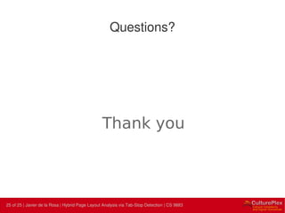 25 | Internal use only25 of 25 | Javier de la Rosa | Hybrid Page Layout Analysis via Tab-Stop Detection | CS 9883
Questions?
Thank you
 