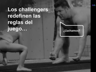 ¿B2B2C?
Los challengers
redefinen las
reglas del
juego…
 