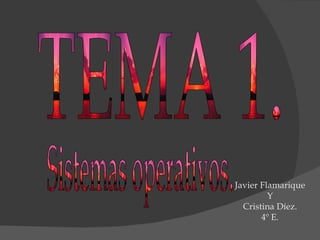 Javier Flamarique Y Cristina Díez. 4º E. TEMA 1. Sistemas operativos. 