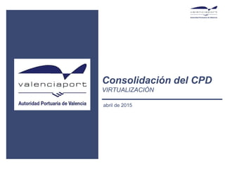 1
Consolidación del CPD
VIRTUALIZACIÓN
abril de 2015
 