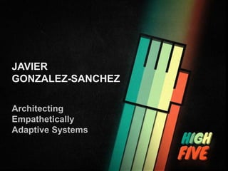 JAVIER
GONZALEZ-SANCHEZ

Architecting
Empathetically
Adaptive Systems
 