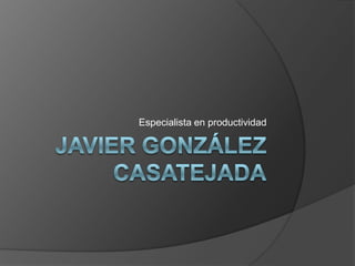 Javier González Casatejada Especialista en productividad 