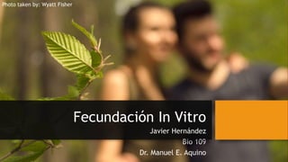 Fecundación In Vitro
Javier Hernández
Bio 109
Dr. Manuel E. Aquino
Photo taken by: Wyatt Fisher
 