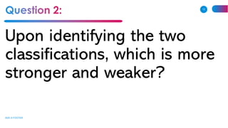 Upon identifying the two
classifications, which is more
stronger and weaker?
ADD A FOOTER
12
 