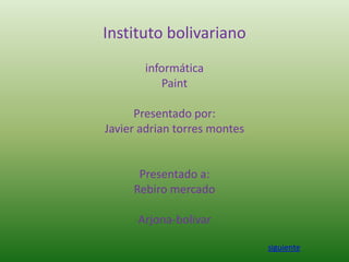 Instituto bolivariano
informática
Paint
Presentado por:
Javier adrian torres montes
Presentado a:
Rebiro mercado
Arjona-bolivar
siguiente
 