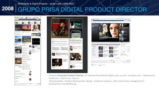 15
Multimedia & Digital Projects - Javier Lasa -1988-2022
I became Associate Product Director for Internet Prisa Brands (e...