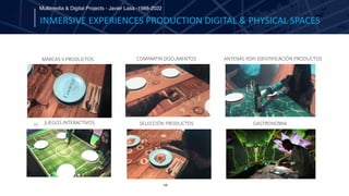 59
Multimedia & Digital Projects - Javier Lasa -1988-2022
INMERSIVE EXPERIENCES PRODUCTION DIGITAL & PHYSICAL SPACES
59
MA...