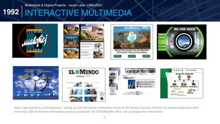 7
Multimedia & Digital Projects - Javier Lasa -1988-2022
Javier Lasa started as a Entrepreneur setting up first interactiv...