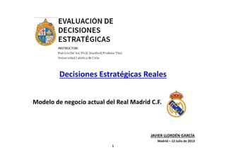 Decisiones Estratégicas Reales
JAVIER LLORDÉN GARCÍA
Madrid – 12 Julio de 2013
Modelo de negocio actual del Real Madrid C.F.
1
 