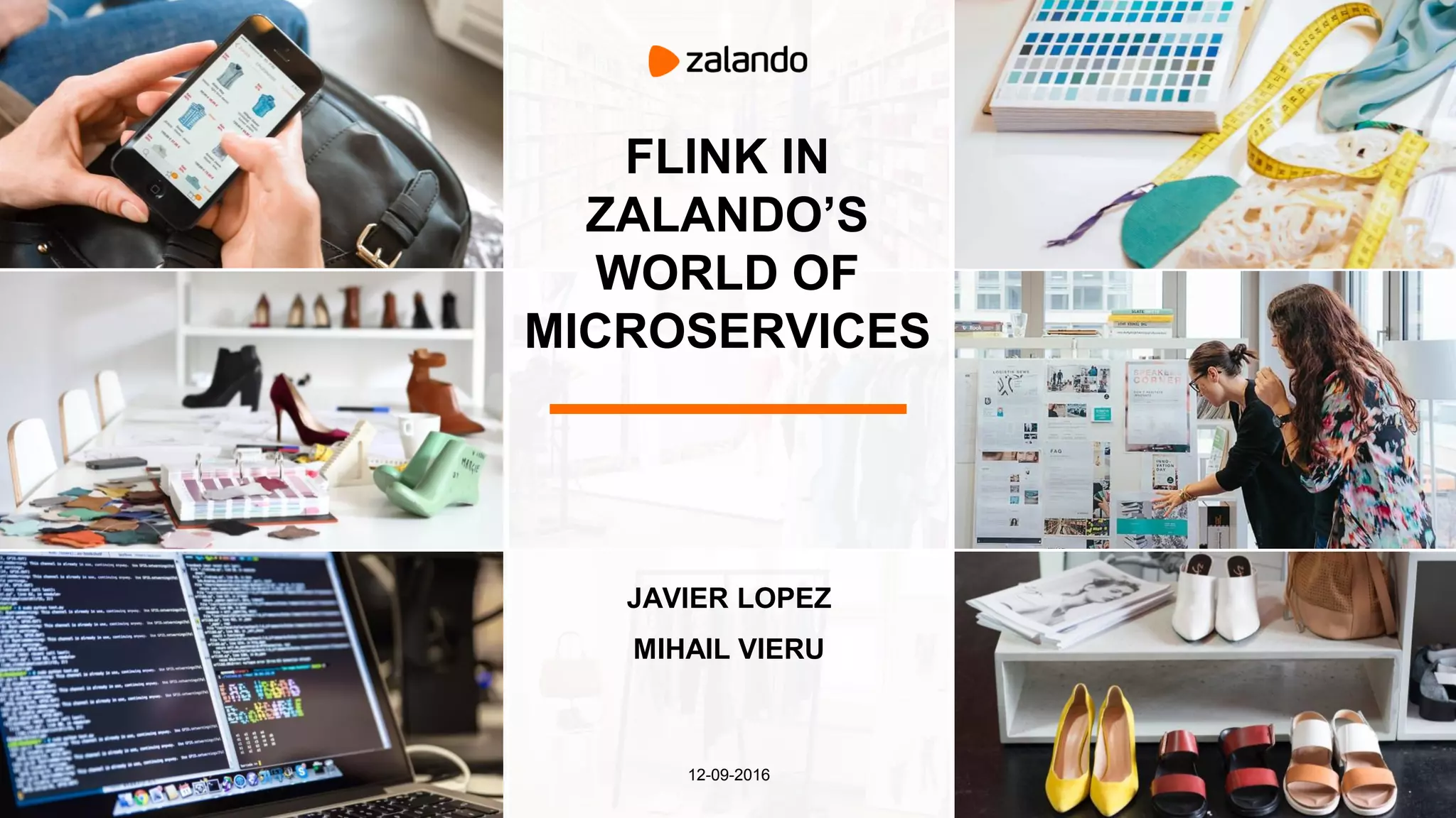 FLINK IN
ZALANDO’S
WORLD OF
MICROSERVICES
JAVIER LOPEZ
MIHAIL VIERU
12-09-2016
 