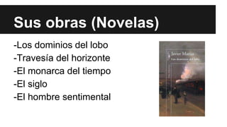 Sus obras (Novelas) 
-Los dominios del lobo 
-Travesía del horizonte 
-El monarca del tiempo 
-El siglo 
-El hombre sentimental 
 