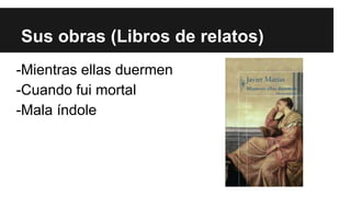 Sus obras (Libros de relatos) 
-Mientras ellas duermen 
-Cuando fui mortal 
-Mala índole 
 