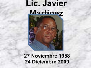 Lic. Javier Martínez 27 Noviembre 195824 Diciembre 2009 