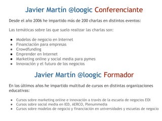 Javier Martín @loogic Conferenciante
Desde el año 2006 he impartido más de 200 charlas en distintos eventos:
Las temáticas...