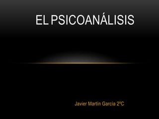 Javier Martín García 2ºC
ELPSICOANÁLISIS
 