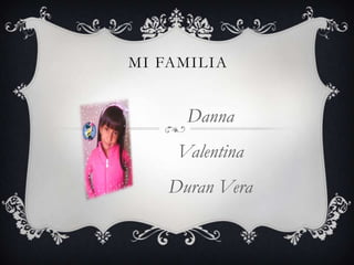 MI FAMILIA

Danna
Valentina

Duran Vera

 