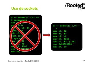 Uso de sockets

    @ -- socket(2,1,0) --
    @ parameters
    eor r5, r5
    push {r5}                             @ -- s...