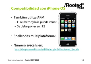 Compatibilidad con iPhone OS

   • También utiliza ARM
        – El número syscall puede variar
        – Se debe poner en...