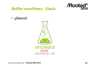 Buffer overflows - Stack

   • ¡¡Demo!!




Congreso de Seguridad ~ Rooted CON’2010   36
 