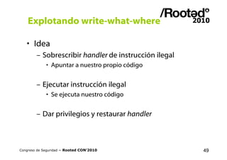 Explotando write-what-where

   • Idea
        – Sobrescribir handler de instrucción ilegal
             • Apuntar a nuest...