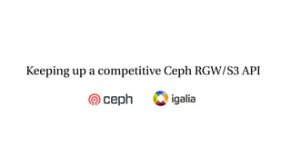 Keeping up a competitive Ceph RGW/S3 API
 