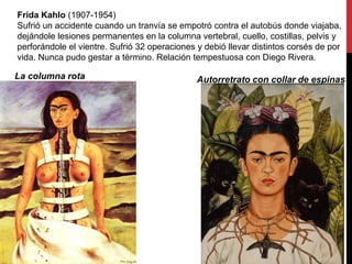 Frida Kahlo (1907-1954)
Sufrió un accidente cuando un tranvía se empotró contra el autobús donde viajaba,
dejándole le...