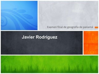 Examen final de geografía de panamá


Javier Rodríguez
 
