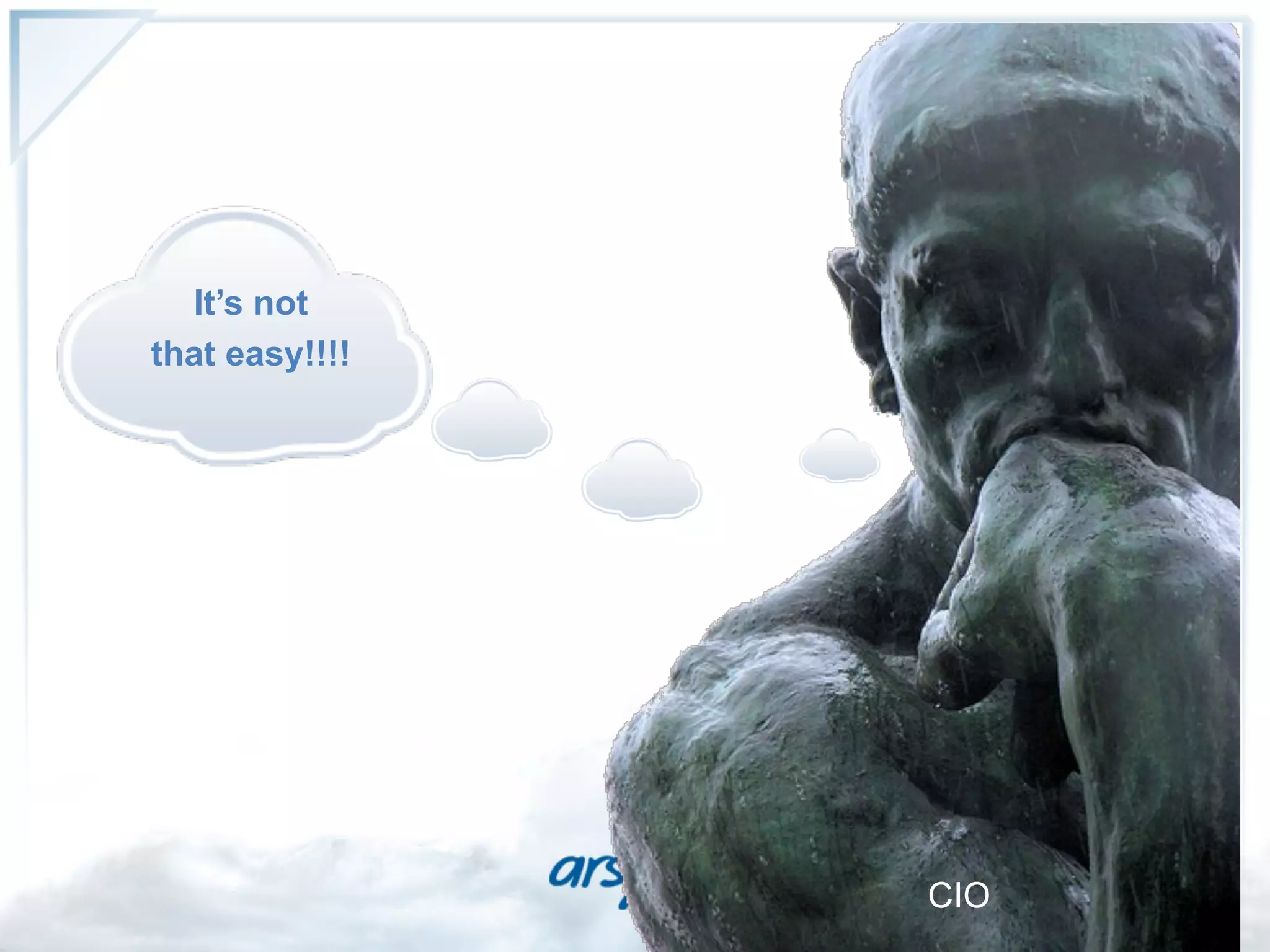 It’s not
that easy!!!!




                CIO
 