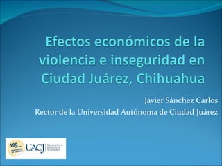 Javier Sánchez Carlos Rector de la Universidad Autónoma de Ciudad Juárez 