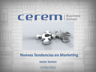 Videoconferencia
Nuevas Tendencias en Marketing
Javier Santos
27/05/2015
 