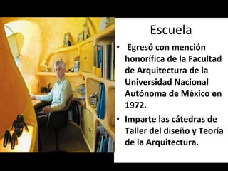 Escuela Egresó con mención honorífica de la Facultad de Arquitectura de la Universidad Nacional Autónoma de México en 1972.  Imparte las cátedras de Taller del diseño y Teoría de la Arquitectura. 