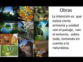 Obras La intención es  que exista cierta armonía y unidad con el paisaje,  con el entorno,  sobre todo, tomando en cuenta a la naturaleza. 