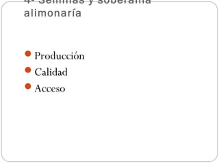 4- Semillas y soberanía
alimonaría


Producción
Calidad
Acceso
 