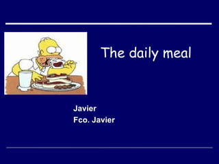 The daily meal   Javier  Fco. Javier 