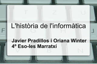 L'història de l'informàtica
Javier Pradillos i Oriana Winter
4º Eso-Ies Marratxí

 