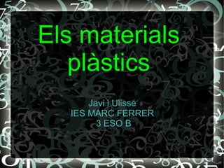 Els materials plàstics Javi i Ulisse IES MARC FERRER  3 ESO B 