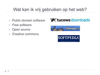 Wat kan ik vrij gebruiken op het web? 
 Public domain software 
 Free software 
 Open source 
 Creative commons 
7 
 