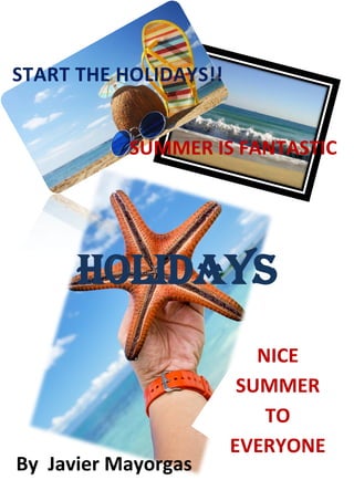 NICE
SUMMER
TO
EVERYONE
START THE HOLIDAYS!!
SUMMER IS FANTASTIC
HOLIDAYS
By Javier Mayorgas
 