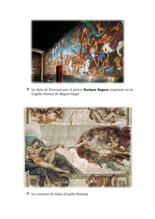 La Sala de Pinturas por el pintor Enrique Segura inspirado en la
Capilla Sixtina de Miguel Ángel
La creación de Adán (Capilla Sixtina)
 