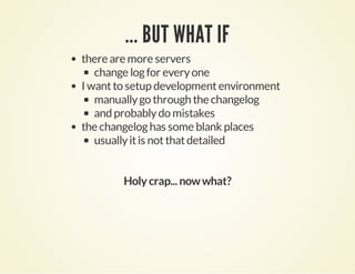 ... BUT WHAT IF
there are more servers
change log for every one
I want to setup development environment
manually go throug...