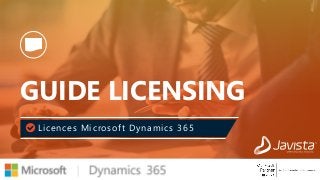 GUIDE LICENSING
Licences Microsoft Dynamics 365
 