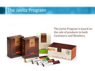 The Javita Program
The Javita Program is based on
the sale of products to both
Customers and Members.
 