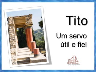 Tito
Um servo
útil e fiel
 