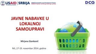 Niš, 17-19. novembar 2014. godine
JAVNE NABAVKE U
LOKALNOJ
SAMOUPRAVI
Mirjana Stanković
 