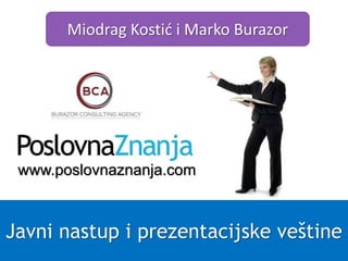 Miodrag Kostić i Marko Burazor 
www.poslovnaznanja.com 
Javni nastup i prezentacijske veštine 
 