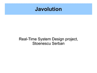 Javolution
Real-Time System Design project,
Stoenescu Serban
 